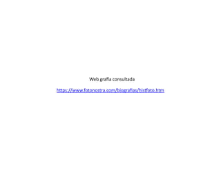 h ps://www.fotonostra.com/biograﬁas/his oto.htm
Web gra a consultada
 