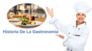 Historia De La Gastronomía
 
