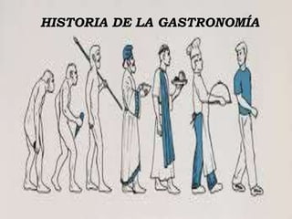 HISTORIA DE LA GASTRONOMÍA
 