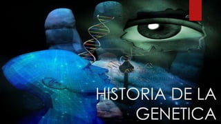 HISTORIA DE LA
GENETICA
 
