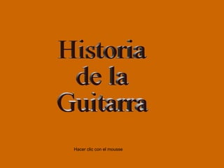 Historia  de la Guitarra Hacer clic con el mousse 