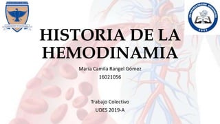 HISTORIA DE LA
HEMODINAMIA
María Camila Rangel Gómez
16021056
Trabajo Colectivo
UDES 2019-A
 