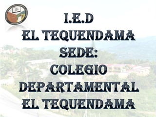 i.e.d  El tequendama Sede:  colegio departamental  El tequendama 