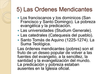 5) Las Ordenes Mendicantes
 Los franciscanos y los dominicos (San
  Francisco y Santo Domingo). La pobreza
  evangélica y...
