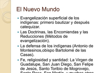 El Nuevo Mundo
 Evangelización superficial de los
  indígenas: primero bautizar y después
  catequizar.
 Las Doctrinas, ...