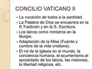 CONCILIO VATICANO II
 La vocación de todos a la santidad.
 La Palabra de Dios se encuentra en la
  S.Tradición y en la S...