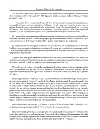 18

Seminario Bíblico de las Américas

A la muerte de Diocleciano, algunos de sus sucesores continuaron la misma política, hasta que dos de
ellos, Constantino (306-337) y Licinio (307-323) le pusieron fin a la persecución mediante el llamado <<Edicto
de Milán>> (año 313).
Fue dentro de ese contexto que la nueva fe tuvo que determinar su relación con la cultura que
le rodeaba, así como con las instituciones políticas y sociales que eran expresión y apoyo de esa
cultura. Los apologistas trataron de defender la fe cristiana frente a las acusaciones de que era objeto.
(Y algunos, como Justino, fueron primero apologistas y a la postre mártires). Fue en ese intento de
defender la fe que se produjeron algunas de las primeras obras teológicas del cristianismo.
En cierta medida, las persecuciones se basaban en una serie de rumores y opiniones que circulaban en
torno a los cristianos. De ellos se decía, por ejemplo, que practicaban vanas formas de inmoralidad. Y se
decía también que su doctrina carecía de sentido, y que era propia de gente que no pensaba.
En respuesta a esto, los apologistas escribieron una serie de obras con el doble propósito de desmentir
los falsos rumores en cuanto a las prácticas cristianas, y de mostrar que el cristianismo no era una sin razón.
Luego, la tarea principal que los apologistas se impusieron fue aclarar la relación entre la fe cristiana y la
antigua cultura grecorromana.
Algunos de los apologistas adoptaron hacia esa cultura una actitud francamente hostil. Su defensa del
cristianismo consistía principalmente en mostrar que la cultura supuestamente superior del mundo grecorromano
no lo era en realidad. El principal apologista que tomó esta postura fue Taciano.
Otros adoptaron la postura contraria. En lugar de atacar la cultura pagana, sostuvieron que esa cultura
tenía ciertos valores, pero que esos valores le venían del cristianismo, o al menos del judaísmo. Así, un
argumento común fue que, puesto que Moisés fue antes de Platón, todo lo bueno que Platón dijo lo aprendió
de Moisés.
Pero el argumento más poderoso, y el que a la postre hizo fuerte impacto en la teología cristiana, fue el
de Justino con respecto al <<Logos>> o Verbo de Dios. Justino fue el más grande de los apologistas del siglo
II, y a la postre selló su propia fe con su sangre —por lo que se le conoce como <<Justino Mártir>>. Según
él, como dice el Evangelio de Juan, el Verbo o Logos de Dios alumbra a todos lo que vienen a! mundo —
inclusive los que vinieron antes de la encarnación del Verbo en Jesús. Por tanto, toda luz que cualquier
persona tenga o haya tenido la recibe del mismo Verbo que los cristianos conocen en Jesucristo. De ese
modo, Justino podía aceptar cualquier cosa de valor que encontrara en la cultura y filosofía paganas, y
añadirla a su entendimiento de la fe. A través de los siglos, esta doctrina del Logos como fuente de toda
verdad, doquiera ésta se encuentre, ha hecho fuerte impacto en la teología cristiana, y en el modo en que
algunos cristianos se han relacionado con la cultura circundante.
Pero había además otros retos a la fe: lo que la mayoría de los cristianos llamó <<herejías>> —
es decir, doctrinas que hacían peligrar el centro mismo del mensaje cristiano.
El crecimiento de la iglesia trajo a su seno personas con toda clase de trasfondo religioso, y esto a su vez dio
lugar a diversas interpretaciones del cristianismo. Aunque en la iglesia había existido siempre cierta diversidad
teológica, pronto se vio que algunas de esas interpretaciones tergiversaban la fe de tal modo que parecían amenazar
el centro mismo del mensaje cristiano. A esas doctrinas se les dio el nombre de <<herejías>>.

 