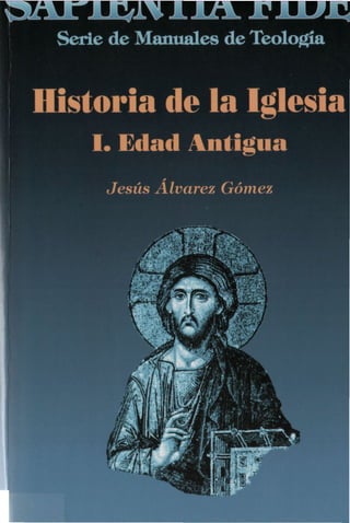 Serie de Manuales de Teología
Historia de la Iglesia
I. Edad Antigua
Jesús Álvarez Gómez
y* fV
y
 