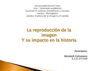 La reproducción de la
imagen
Y su impacto en la historia
Participante:
Betzabeth Colmenarez
C.I 23.577.649
 