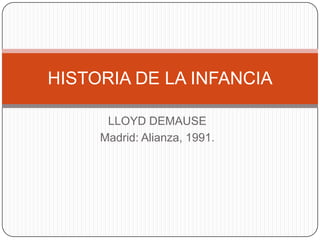 LLOYD DEMAUSE Madrid: Alianza, 1991. HISTORIA DE LA INFANCIA 