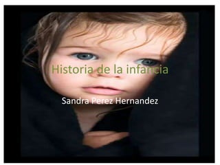 Historia de la infancia Sandra Perez Hernandez 