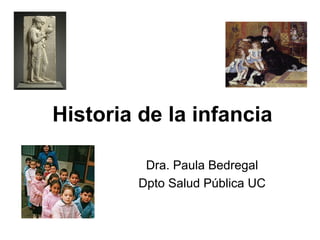 Historia de la infancia
Dra. Paula Bedregal
Dpto Salud Pública UC
 