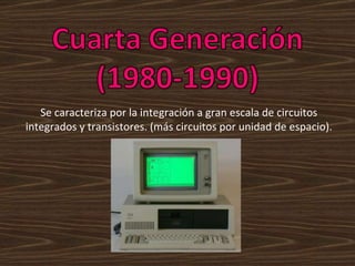 Se caracteriza por la integración a gran escala de circuitos integrados y transistores. (más circuitos por unidad de espacio). 