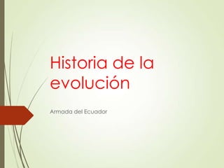 Historia de la
evolución
Armada del Ecuador
 