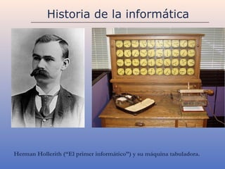 Historia de la informática




Herman Hollerith (“El primer informático”) y su máquina tabuladora.
 