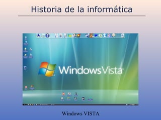 Historia de la informática




       Windows VISTA
 