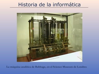 Historia de la informática




La máquina analítica de Babbage, en el Science Museum de Londres
 