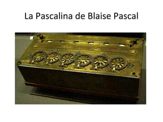 La Pascalina de Blaise Pascal
 