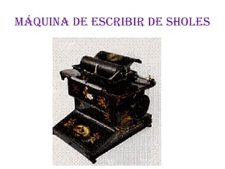 máquina de escRibiR de sholes
 