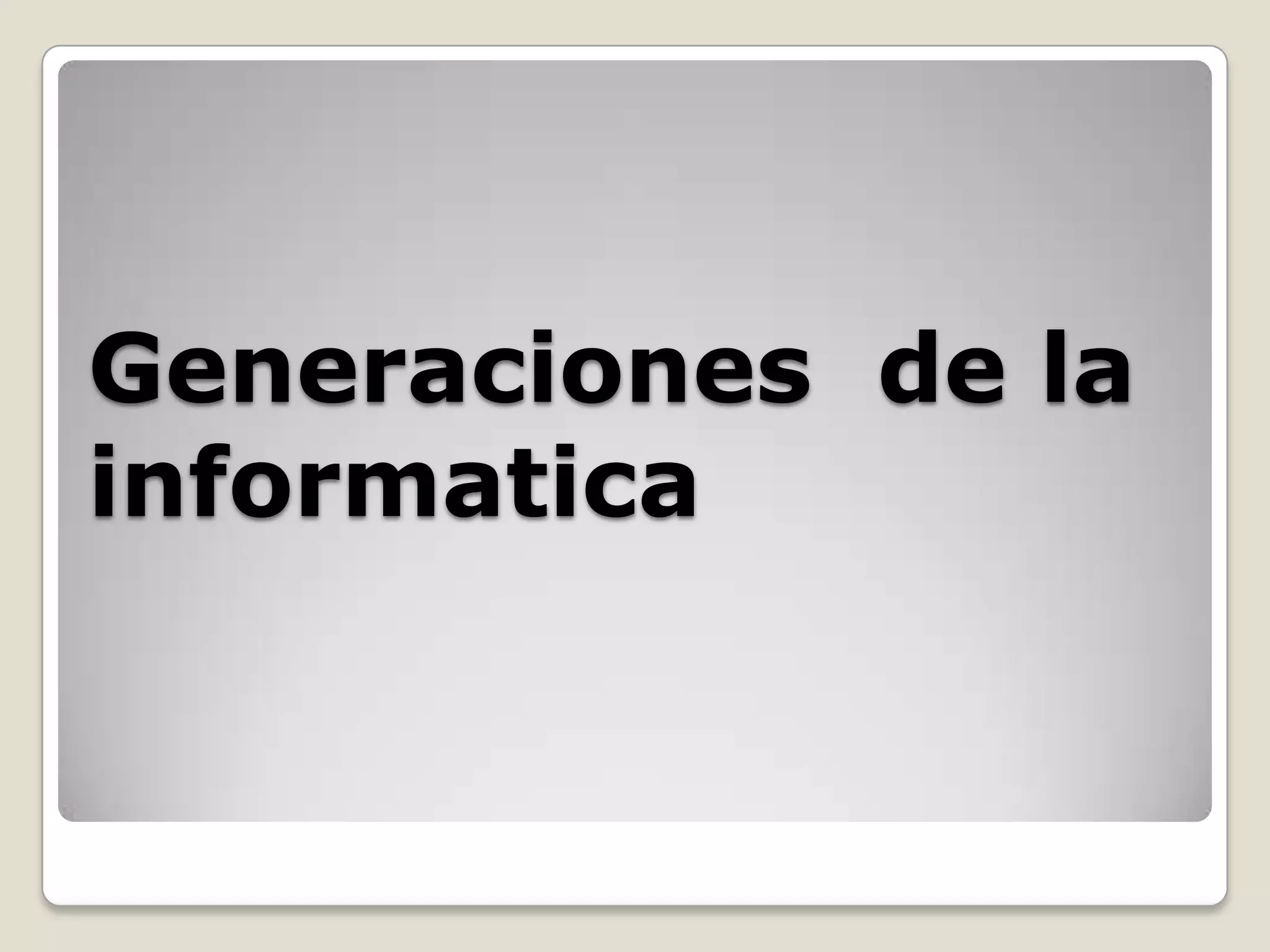 Generaciones de la
informatica
 