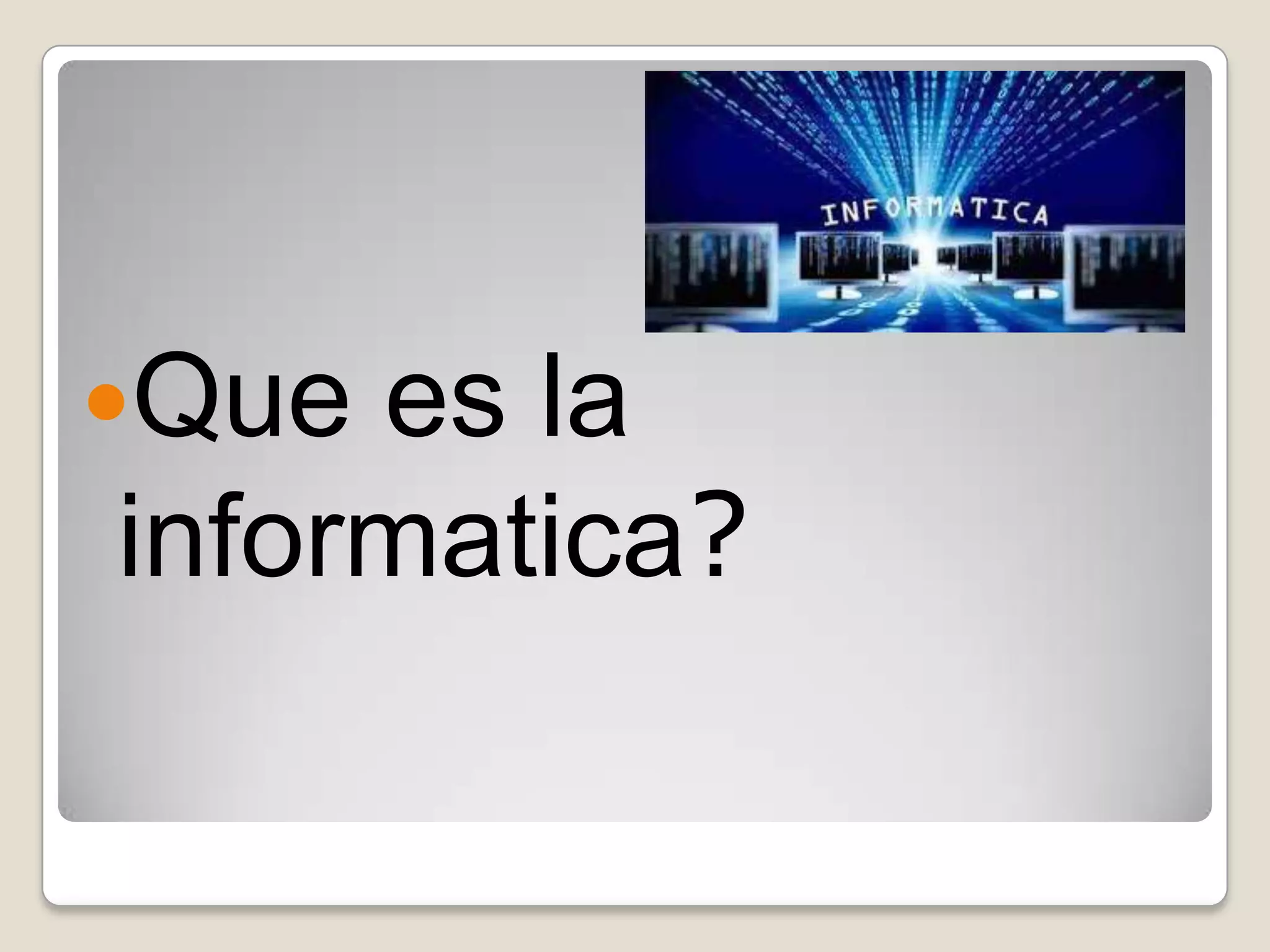 Que es la
informatica?
 