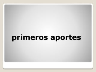 primeros aportes
 
