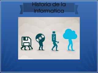 Historia de la 
Informatica
 