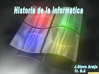 Historia de la informatica J.Steve Armjo 1r. B.A 