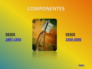 DESDE       DESDE
1897-1950   1950-2000




                   Índice
 
