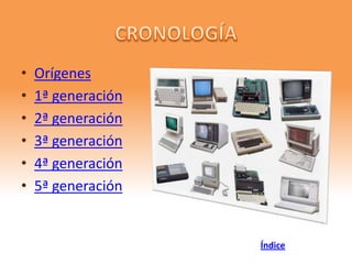 •   Orígenes
•   1ª generación
•   2ª generación
•   3ª generación
•   4ª generación
•   5ª generación


                    Índice
 