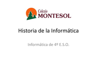 Historia de la Informática Informática de 4º E.S.O. 