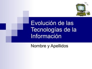 Nombre y Apellidos Evolución de las Tecnologías de la Información 