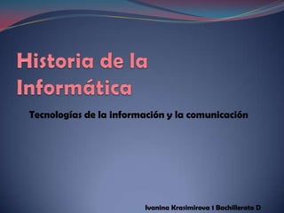 Tecnologías de la información y la comunicación




                        Ivanina Krasimirova 1 Bachillerato D
 
