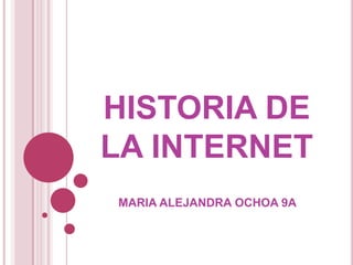 HISTORIA DE
LA INTERNET
MARIA ALEJANDRA OCHOA 9A
 