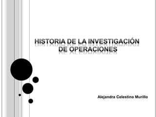 Historia de la investigación  de operaciones Alejandra Celestino Murillo 