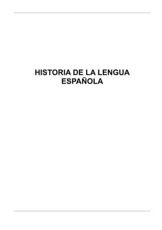 HISTORIA DE LA LENGUA
      ESPAÑOLA
 