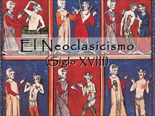 <ul><ul><li>El Neoclasicismo </li></ul></ul><ul><ul><li>(Siglo XVIII) </li></ul></ul>