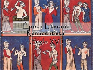 <ul><ul><li>Época Literaria Renacentista  </li></ul></ul><ul><ul><li>(Siglo XVI) </li></ul></ul>