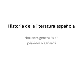 Historia de la literatura española Nociones generales de  periodos y géneros 