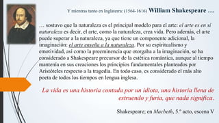 Y mientras tanto en Inglaterra: (1564-1616) William Shakespeare …
… sostuvo que la naturaleza es el principal modelo para ...