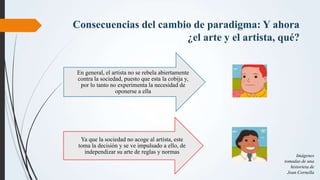 En general, el artista no se rebela abiertamente
contra la sociedad, puesto que esta la cobija y,
por lo tanto no experime...