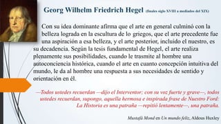 Georg Wilhelm Friedrich Hegel (finales siglo XVIII a mediados del XIX)
Con su idea dominante afirma que el arte en general...