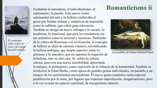 Romanticismo ii
La pesadilla, de Johann Heinrich Füssli
El caminante
sobre el mar de
nubes, de Caspar
David Friedrich
Exal...