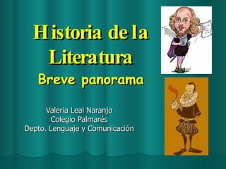 Historia de la Literatura Breve panorama Valeria Leal Naranjo Colegio Palmarés Depto. Lenguaje y Comunicación 