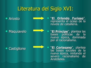 Literatura del Siglo XVI: <ul><li>Ariosto </li></ul><ul><li>Maquiavelo </li></ul><ul><li>Castiglione </li></ul><ul><li>“ E...