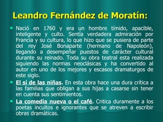 Leandro Fernández de Moratín:   <ul><li>Nació en 1760 y era un hombre tímido, apacible, inteligente y culto. Sentía verdad...