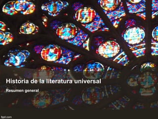 Historia de la literatura universal
Resumen general
 