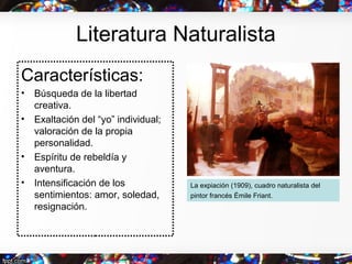 Literatura Naturalista
Características:
• Búsqueda de la libertad
creativa.
• Exaltación del “yo” individual;
valoración d...