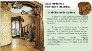 Mobiliarios de madera
Edad moderna /
revolución industrial
A partir de 1800 aproximadamente todas
las ramas de la activida...