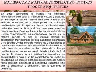 MADERA COMO MATERIAL CONSTRUCTIVO EN OTROS
TIPOS DE ARQUITECTURA
En otros continentes la madera fue empleada
fundamentalme...